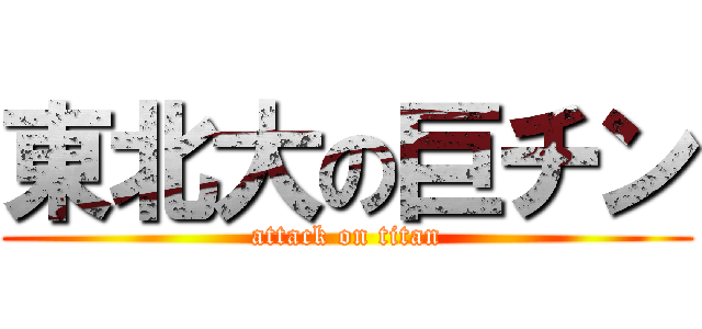 東北大の巨チン (attack on titan)