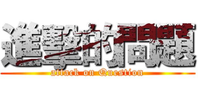 進擊的問題 (attack on Question)