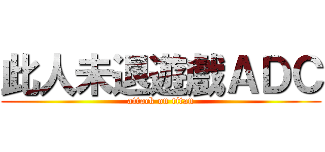 此人未退遊戲ＡＤＣ (attack on titan)