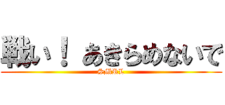 戦い！ あきらめないで (SMRL)