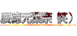 辰徳元葉奈（笑） (tatsunorimotohana)