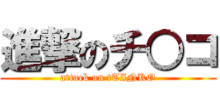 進撃のチ○コ (attack on tTINKO)