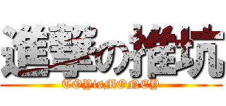進撃の推坑 (TOYisMONEY)