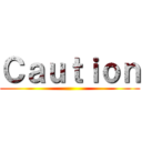 Ｃａｕｔｉｏｎ ()