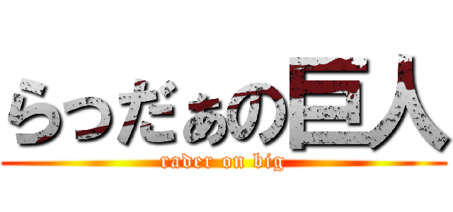 らっだぁの巨人 (rader on big)