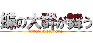 蝶の大群が舞う (attack on butterfly)