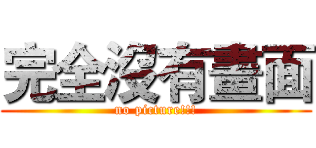 完全沒有畫面 (no picture!!!)
