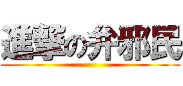 進撃の弁邪民 ()