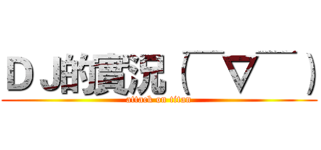 ＤＪ的實況（￣∇￣） (attack on titan)