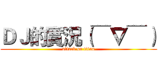 ＤＪ的實況（￣∇￣） (attack on titan)
