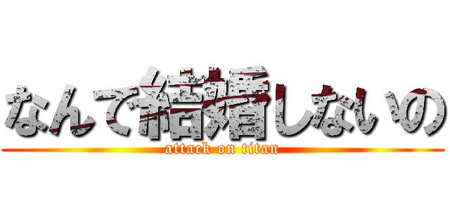 なんで結婚しないの (attack on titan)