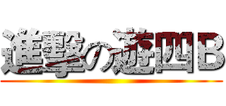 進擊の遊四Ｂ ()