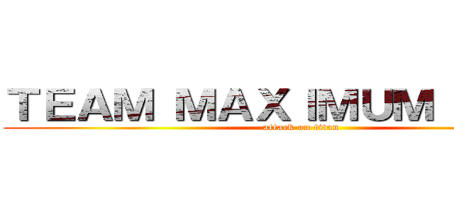 ＴＥＡＭ ＭＡＸＩＭＵＭ ＳＨＯＴ (attack on titan)