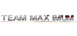 ＴＥＡＭ ＭＡＸＩＭＵＭ ＳＨＯＴ (attack on titan)