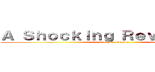 Ａ Ｓｈｏｃｋｉｎｇ Ｒｅｖｅｌａｔｉｏｎ (attack on titan)