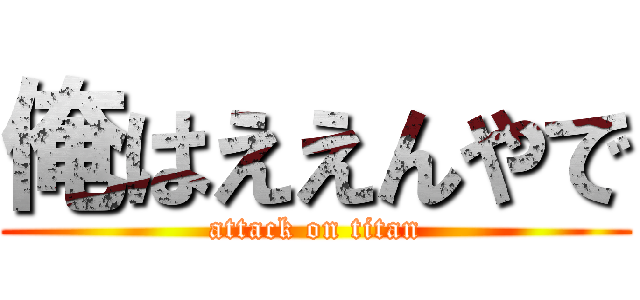 俺はええんやで (attack on titan)