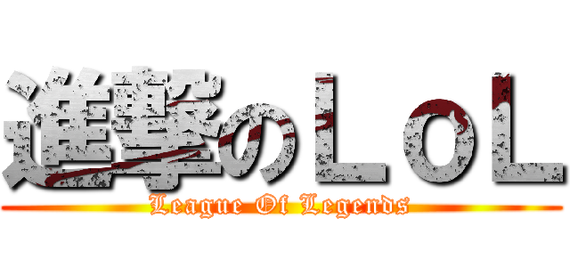 進撃のＬｏＬ (League Of Legends)