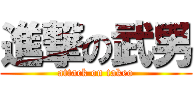 進撃の武男 (attack on takeo)