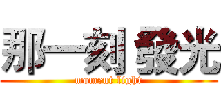 那一刻 發光 (moment light)