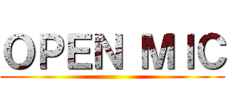 ＯＰＥＮ ＭＩＣ ()