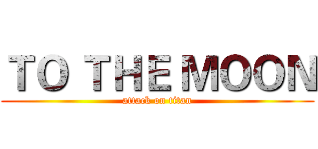 ＴＯ ＴＨＥ ＭＯＯＮ (attack on titan)