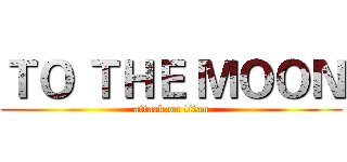 ＴＯ ＴＨＥ ＭＯＯＮ (attack on titan)