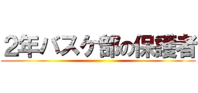 ２年バスケ部の保護者 ()