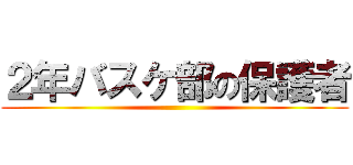 ２年バスケ部の保護者 ()