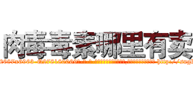 肉毒毒素哪里有卖 (肉毒毒素哪里有卖【电-186x2687x6963-Q278180069元-吉-药-业】我们做的是长期生意,靠的是老客户长期支持 http://sngk.net/28IO7E
)