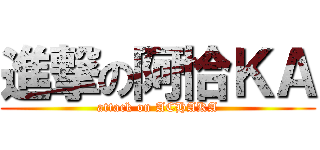 進撃の阿恰ＫＡ (attack on ACHAKA)