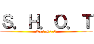 Ｓ．Ｈ．Ｏ．Ｔ (Rock Soul!)