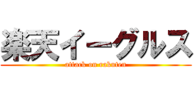 楽天イーグルス (attack on rakuten)