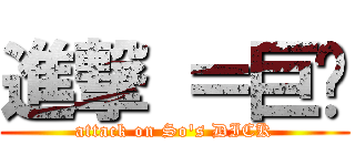 進撃 ＝巨屌 (attack on So\'s DICK)
