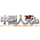 中国人死ね (Chinese die)