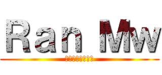 Ｒａｎ Ｍｗ (チーム★めんま★)