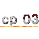 ｃｐ ０３ ()