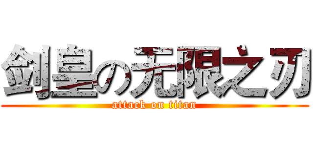 剑皇の无限之刃 (attack on titan)