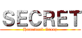 ＳＥＣＲＥＴ (Homework Group)