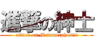 進撃の紳士 (attack on Metamorphosis)
