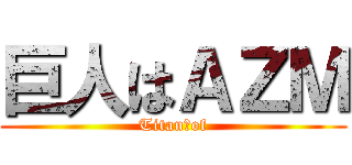 巨人はＡＺＭ (Titan　of)