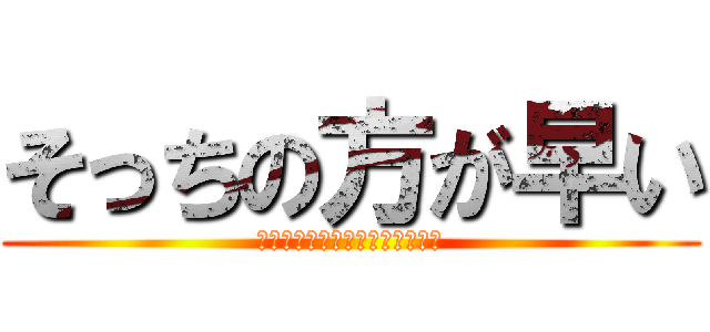 そっちの方が早い (ａｔｔａｃｋ　ｏｎ　ｔｉｔａｎ)