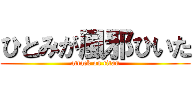 ひとみが風邪ひいた (attack on titan)