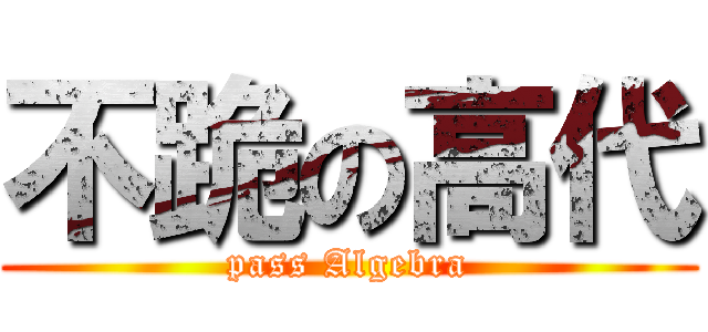 不跪の高代 (pass Algebra)