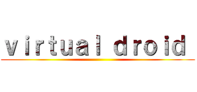 ｖｉｒｔｕａｌ ｄｒｏｉｄ  ()