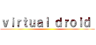 ｖｉｒｔｕａｌ ｄｒｏｉｄ  ()