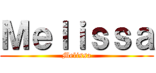 Ｍｅｌｉｓｓａ (Melissa)