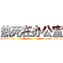热死在办公室 ()
