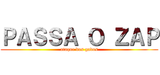 ＰＡＳＳＡ Ｏ ＺＡＰ (ataque dos gados)