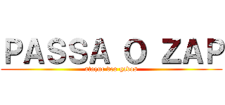 ＰＡＳＳＡ Ｏ ＺＡＰ (ataque dos gados)