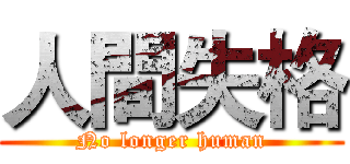 人間失格 (No longer human)